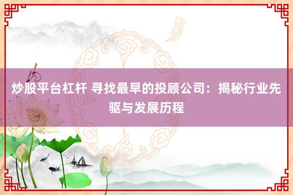 炒股平台杠杆 寻找最早的投顾公司：揭秘行业先驱与发展历程